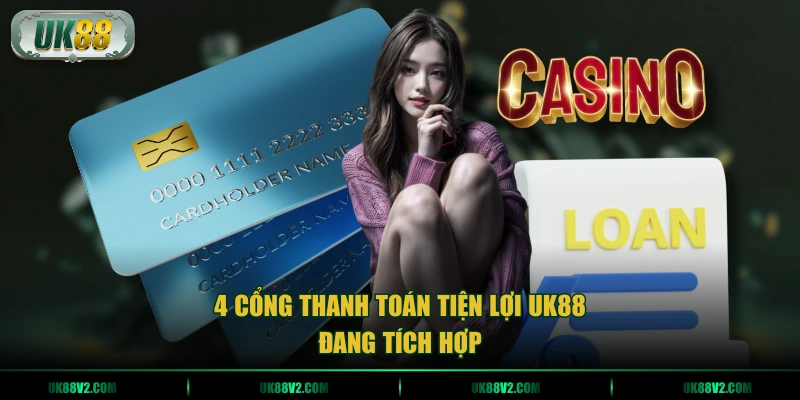 4 cổng thanh toán tiện lợi UK88 đang tích hợp