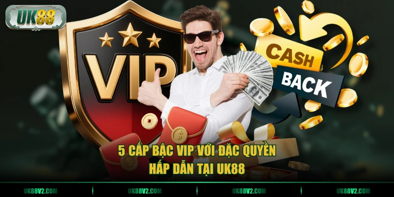 5 cấp bậc VIP với đặc quyền hấp dẫn tại UK88