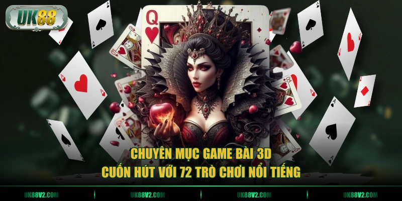 Chuyên mục game bài 3D cuốn hút với 72 trò chơi nổi tiếng