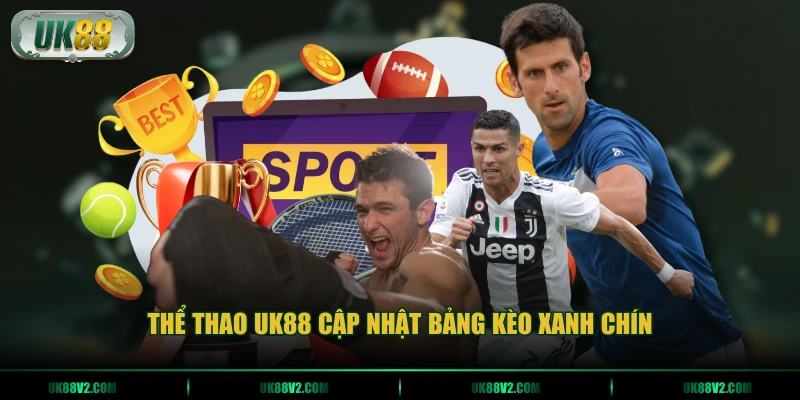 Thể thao UK88 cập nhật bảng kèo xanh chín